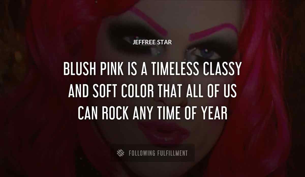 blush pink is a timeless classy and soft color that all of us can rock any time of year Jeffree Star quote