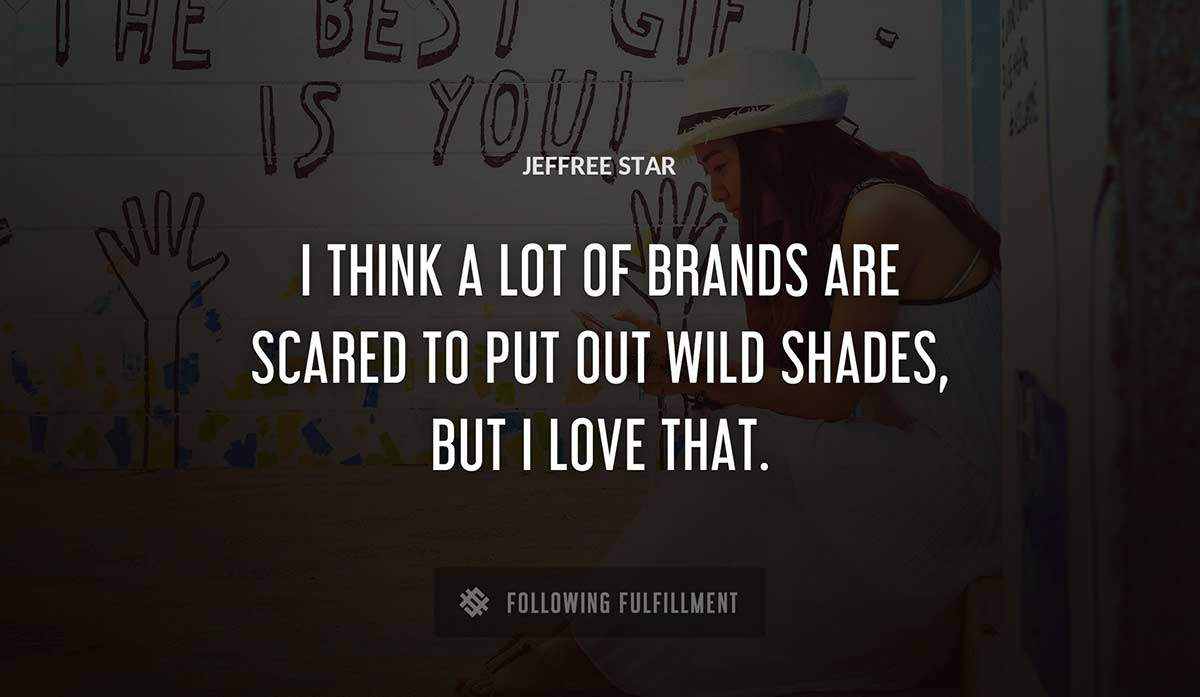 i think a lot of brands are scared to put out wild shades but i love that Jeffree Star quote