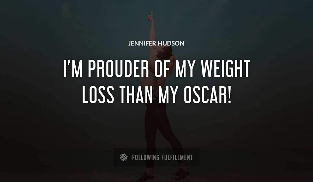i m prouder of my weight loss than my oscar Jennifer Hudson quote