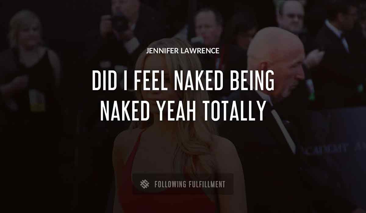 did i feel naked being naked yeah totally Jennifer Lawrence quote
