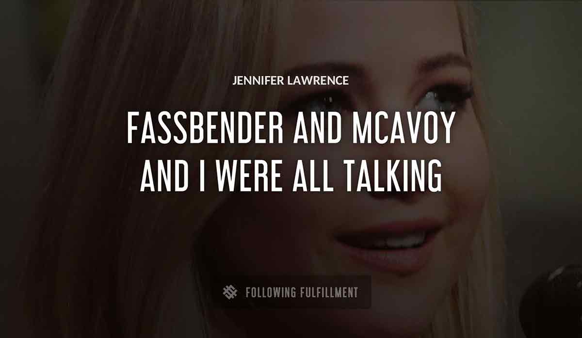 fassbender and mcavoy and i were all talking Jennifer Lawrence quote