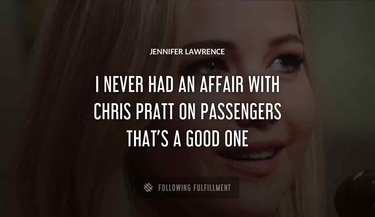 i never had an affair with chris pratt on passengers that s a good one Jennifer Lawrence quote