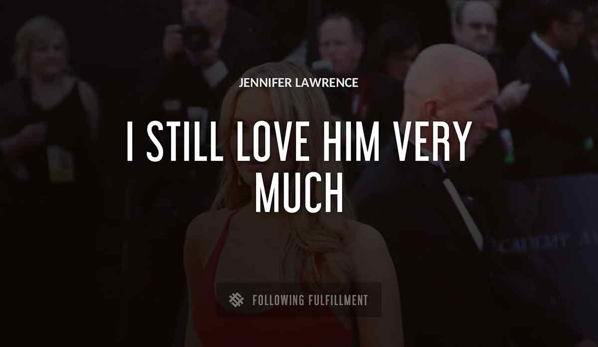 i still love him very much Jennifer Lawrence quote
