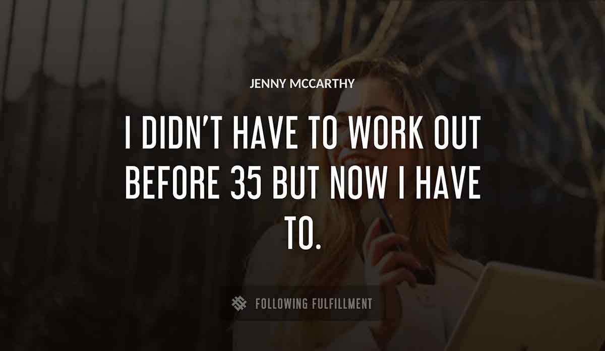 i didn t have to work out before 35 but now i have to Jenny Mccarthy quote