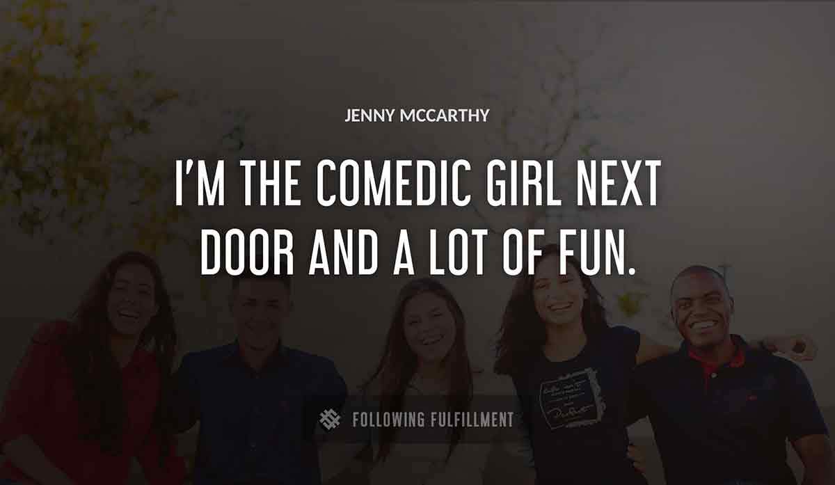 i m the comedic girl next door and a lot of fun Jenny Mccarthy quote