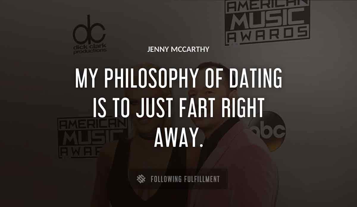 my philosophy of dating is to just fart right away Jenny Mccarthy quote