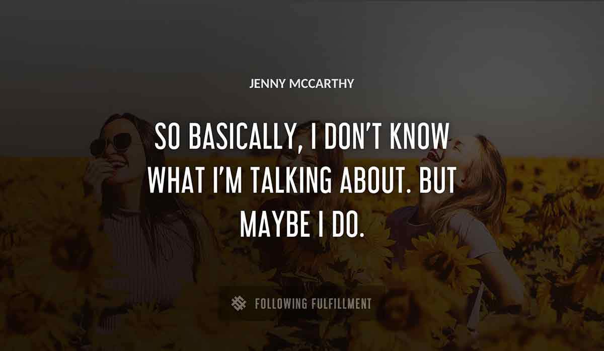 so basically i don t know what i m talking about but maybe i do Jenny Mccarthy quote