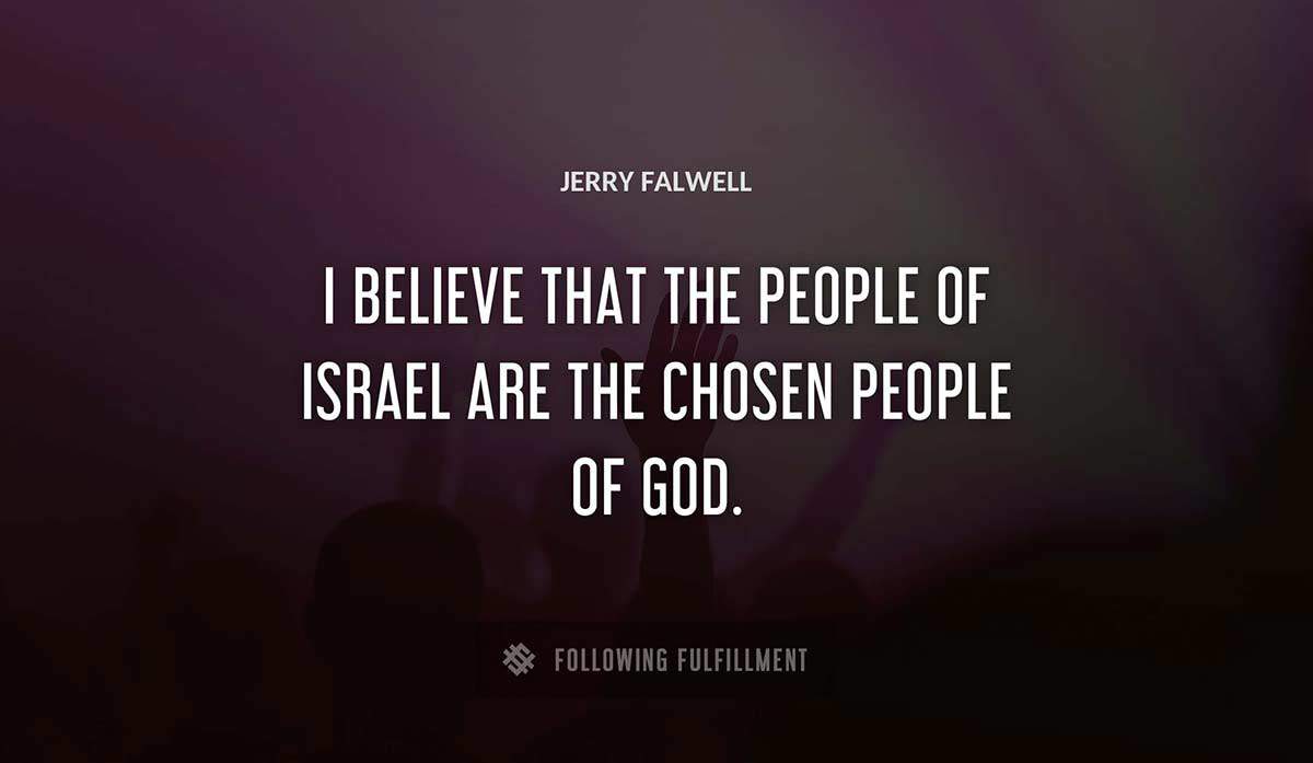 i believe that the people of israel are the chosen people of god Jerry Falwell quote