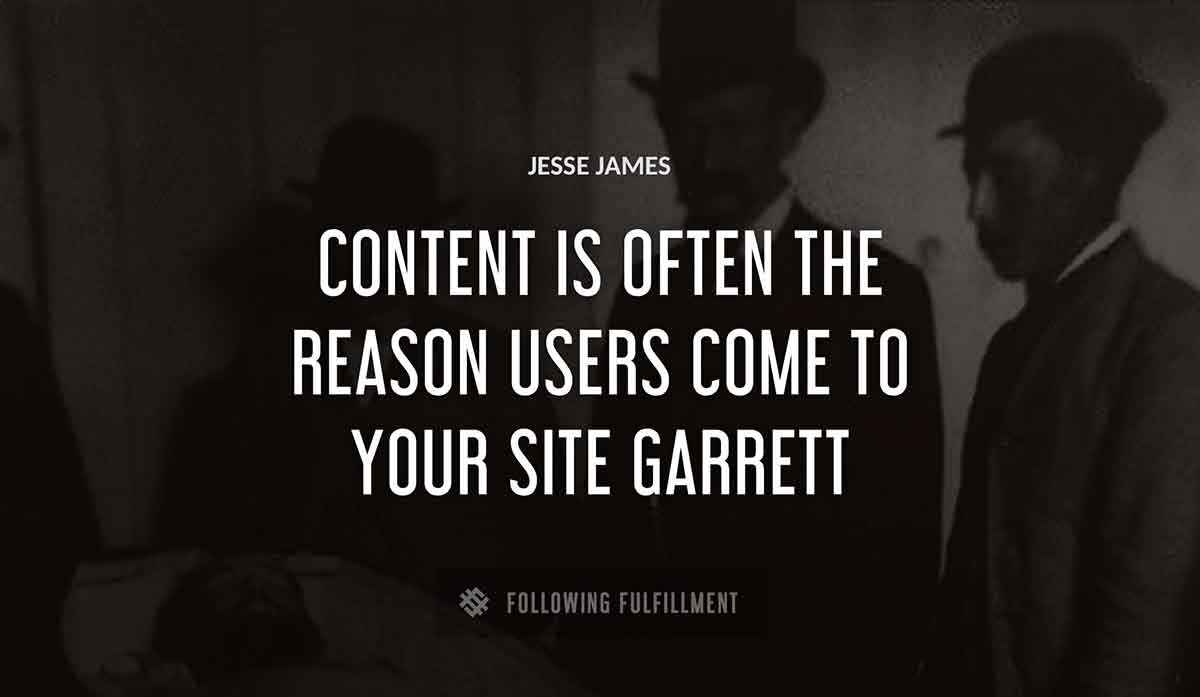 content is often the reason users come to your site Jesse James garrett quote