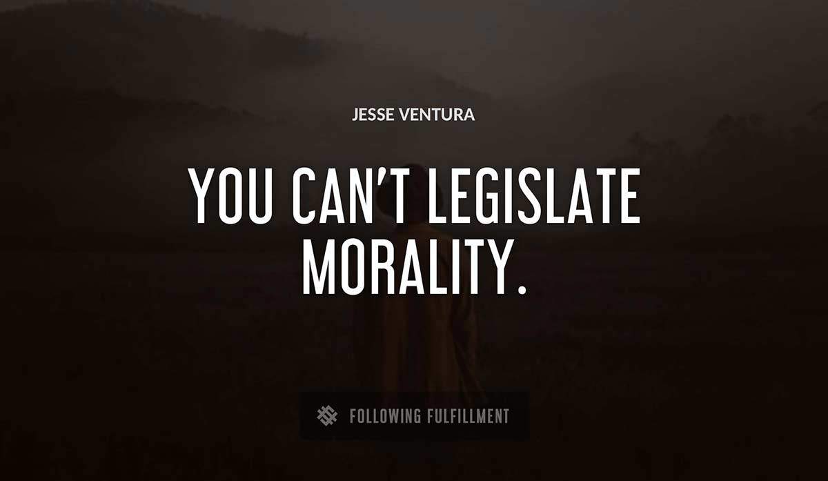 you can t legislate morality Jesse Ventura quote
