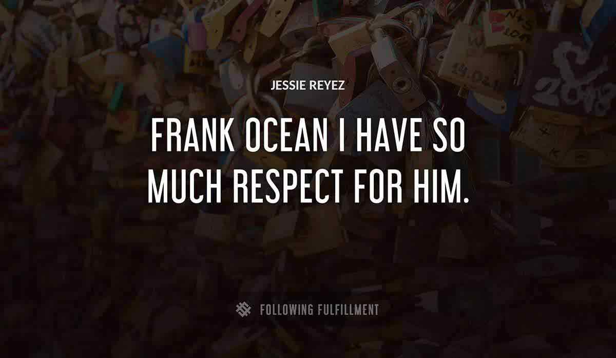 frank ocean i have so much respect for him Jessie Reyez quote