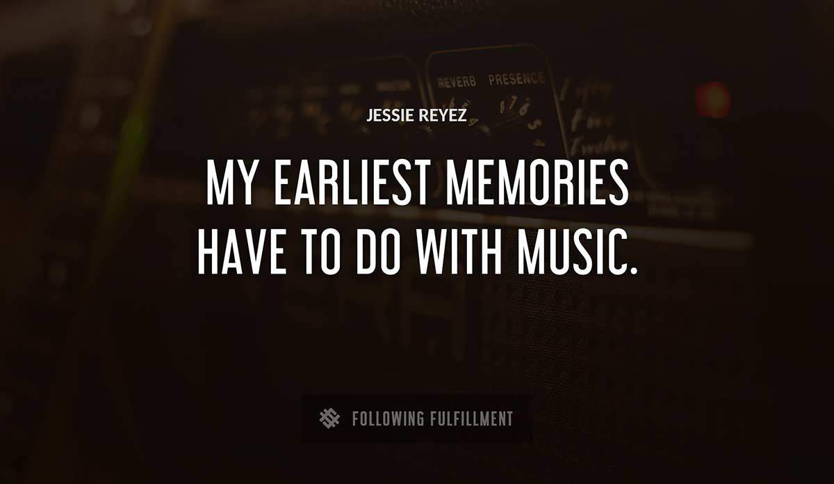 my earliest memories have to do with music Jessie Reyez quote