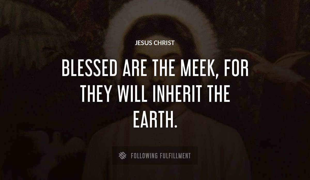 blessed are the meek for they will inherit the earth Jesus Christ quote