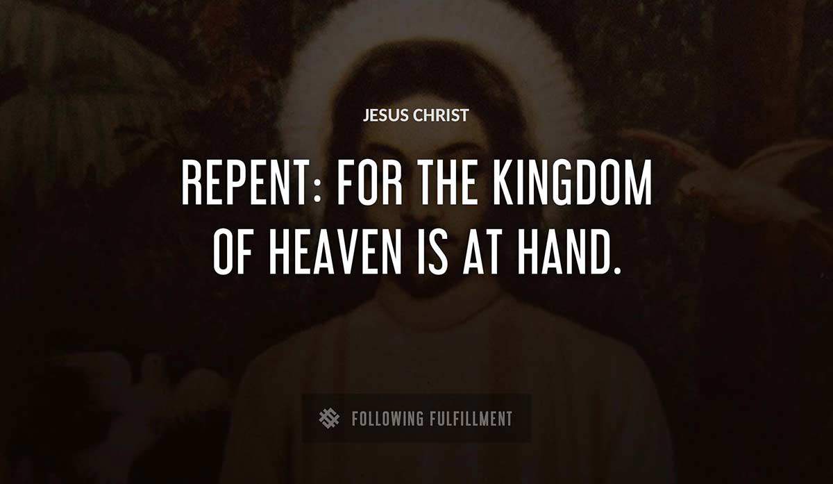 repent for the kingdom of heaven is at hand Jesus Christ quote