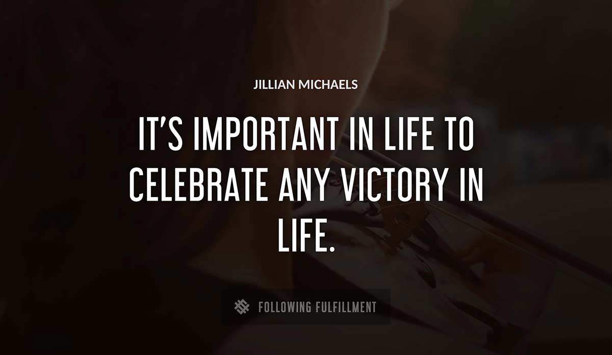 it s important in life to celebrate any victory in life Jillian Michaels quote