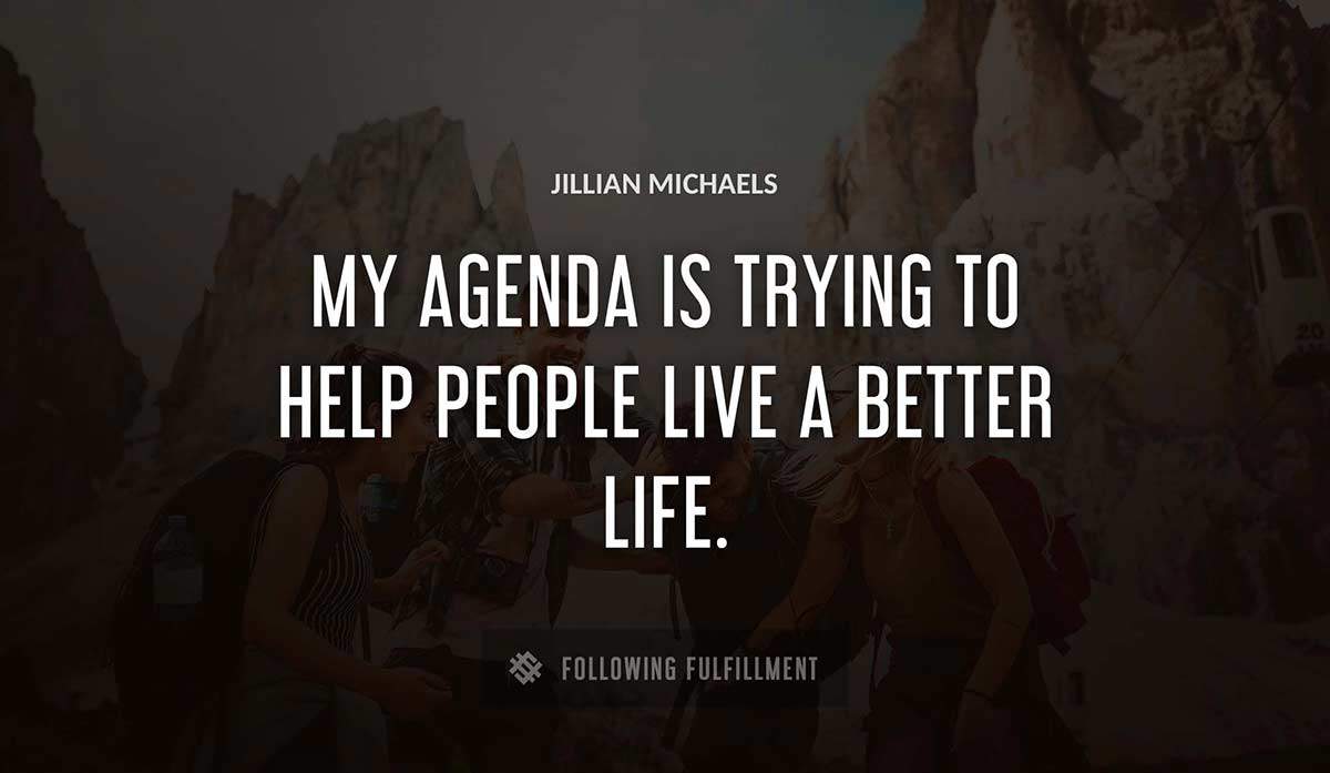 my agenda is trying to help people live a better life Jillian Michaels quote