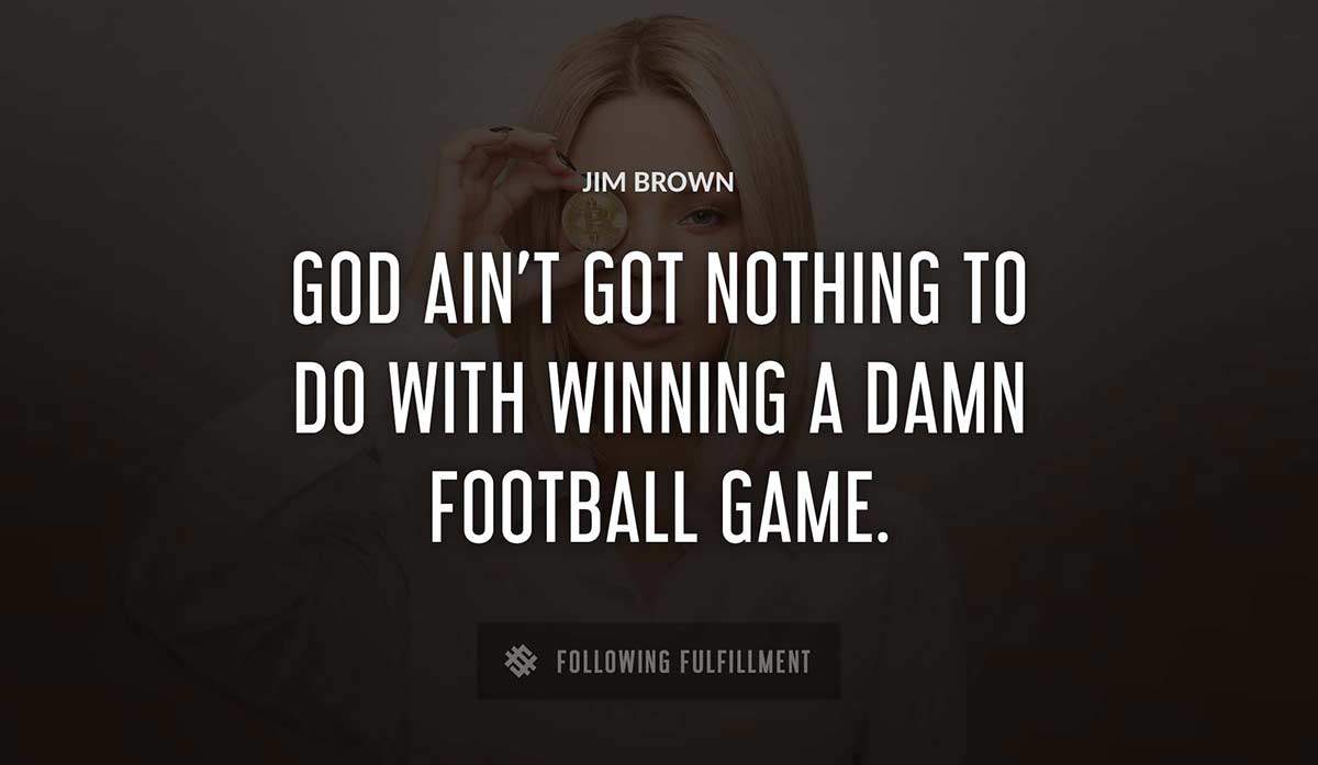god ain t got nothing to do with winning a damn football game Jim Brown quote