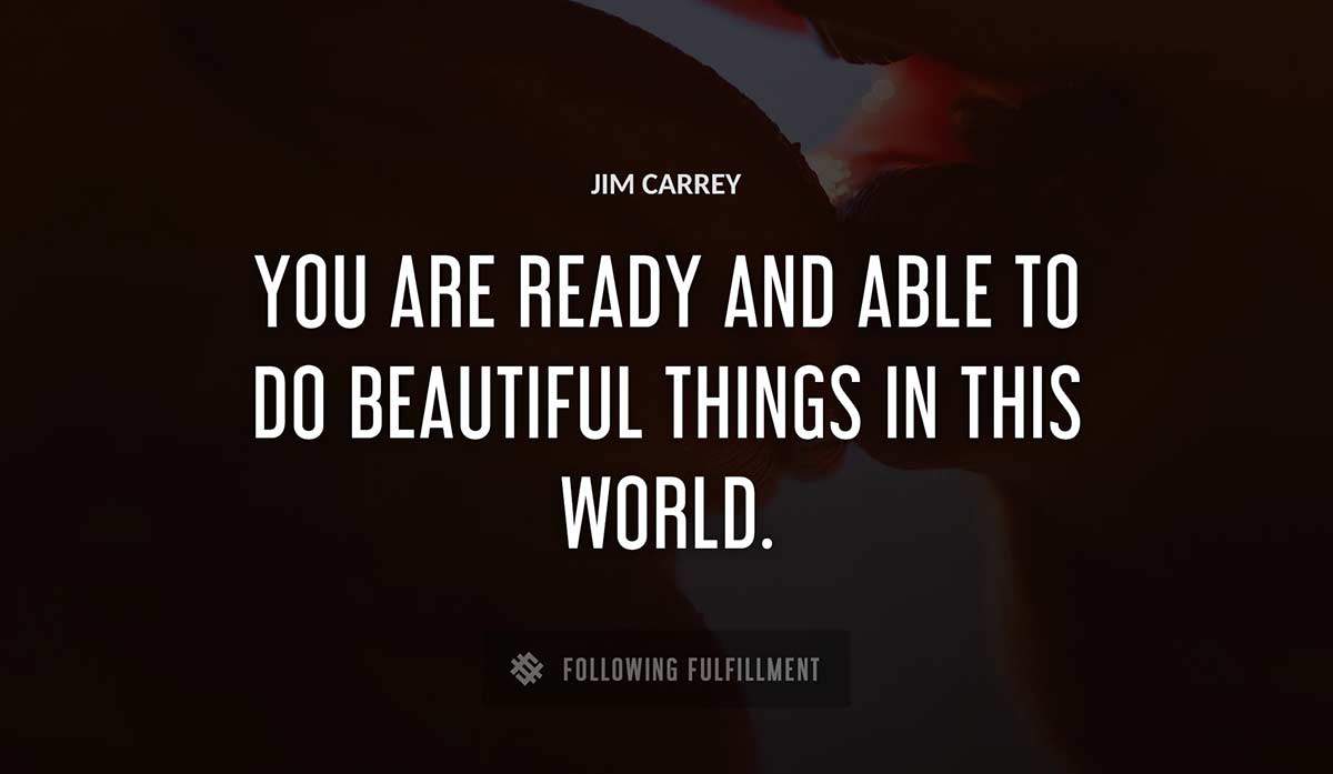 you are ready and able to do beautiful things in this world Jim Carrey quote