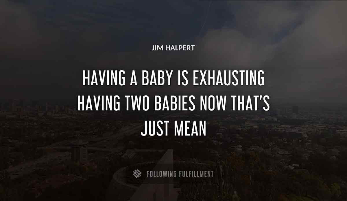 having a baby is exhausting having two babies now that s just mean Jim Halpert quote
