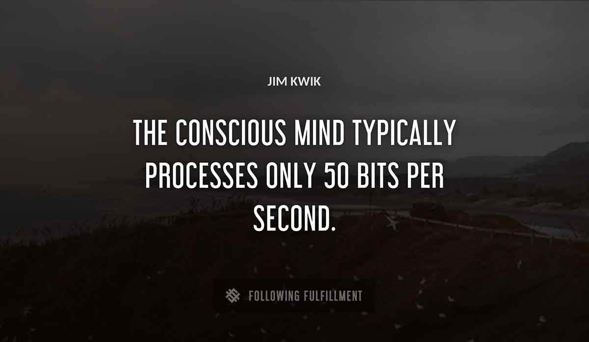the conscious mind typically processes only 50 bits per second Jim Kwik quote