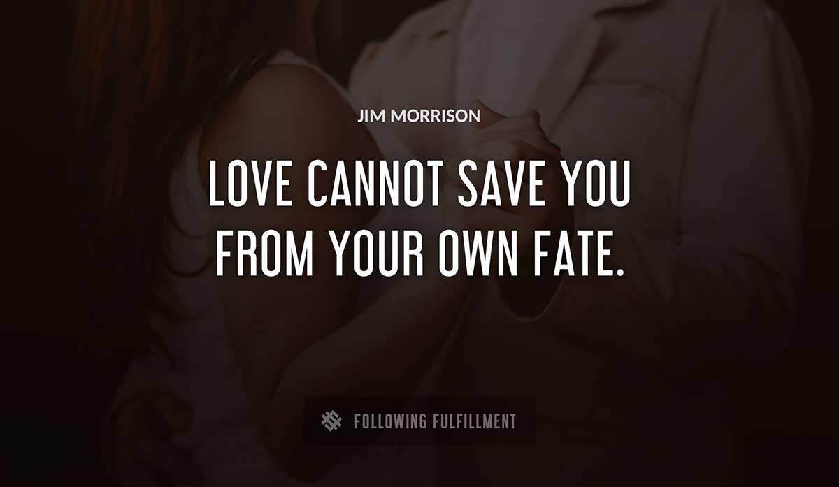 love cannot save you from your own fate Jim Morrison quote
