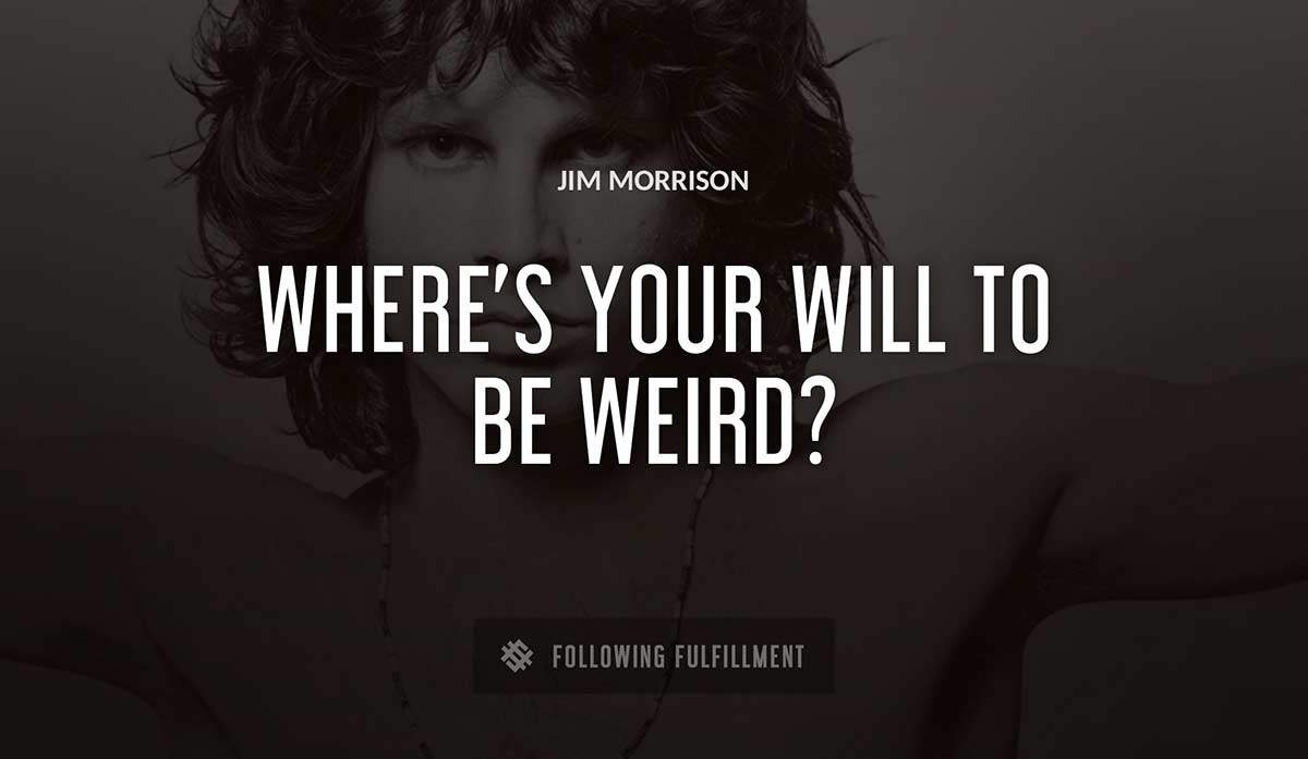 where s your will to be weird Jim Morrison quote