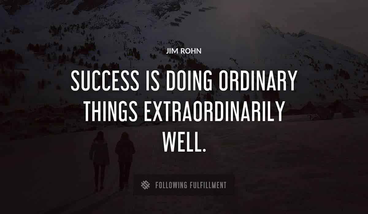 success is doing ordinary things extraordinarily well Jim Rohn quote