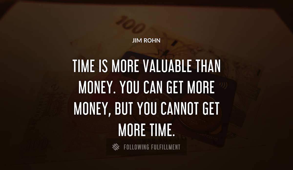 time is more valuable than money you can get more money but you cannot get more time Jim Rohn quote