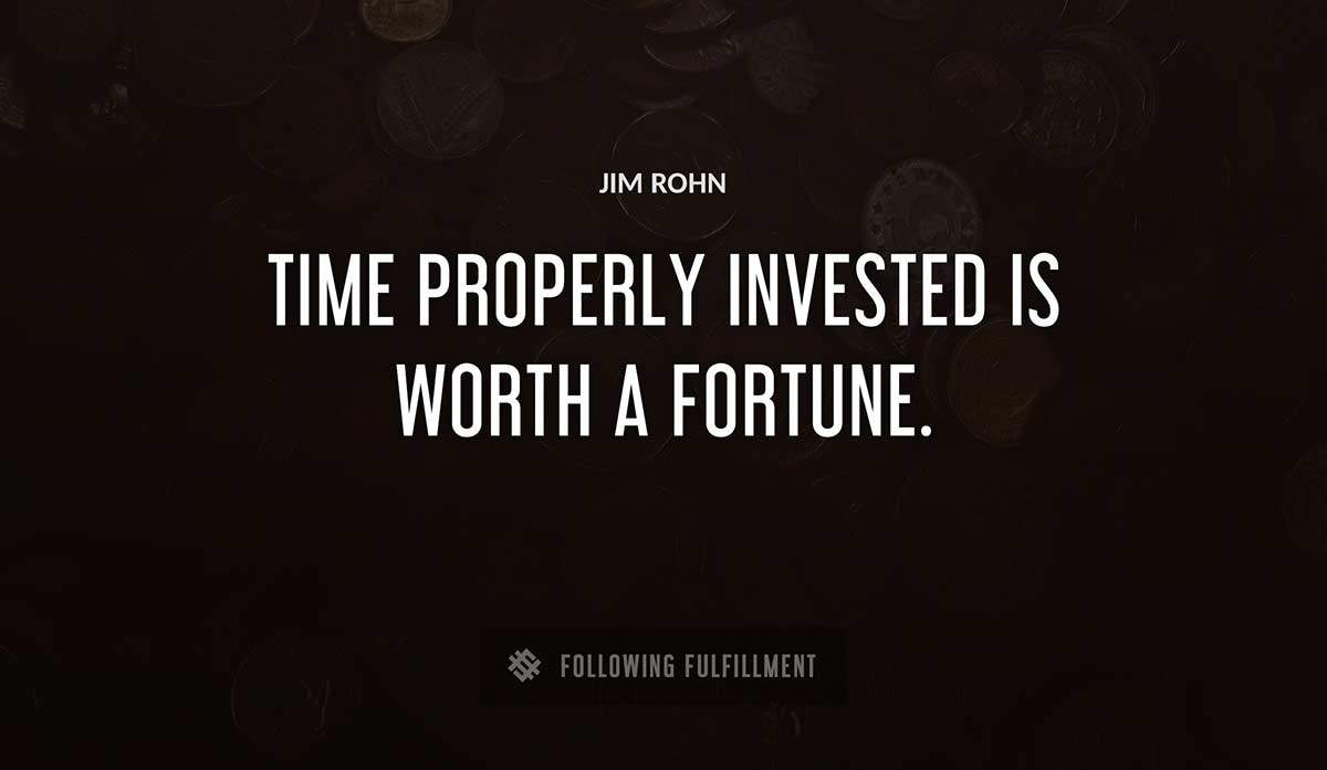 time properly invested is worth a fortune Jim Rohn quote