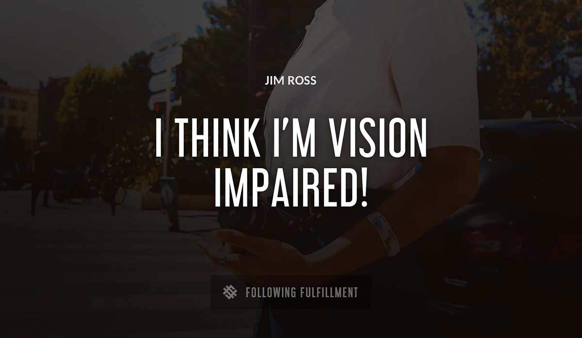 i think i m vision impaired Jim Ross quote