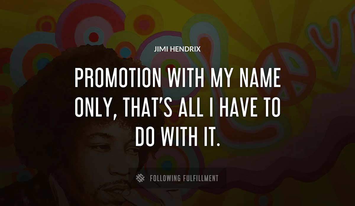 promotion with my name only that s all i have to do with it Jimi Hendrix quote