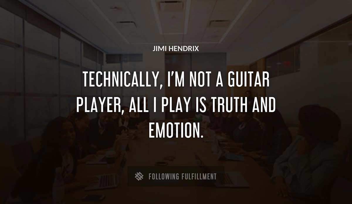 technically i m not a guitar player all i play is truth and emotion Jimi Hendrix quote