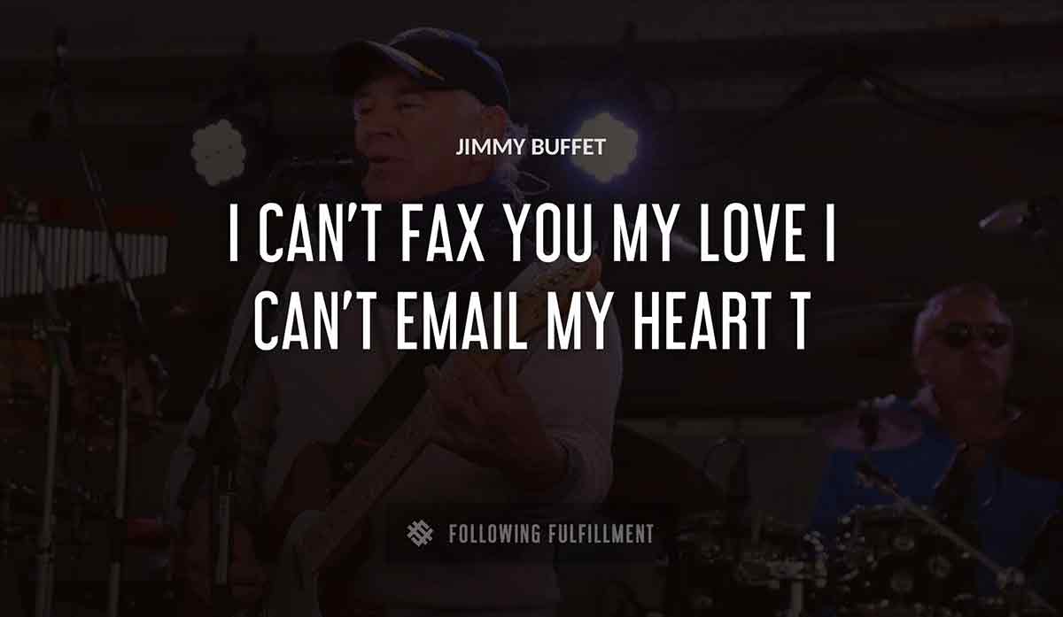 i can t fax you my love i can t email my heart Jimmy Buffett quote