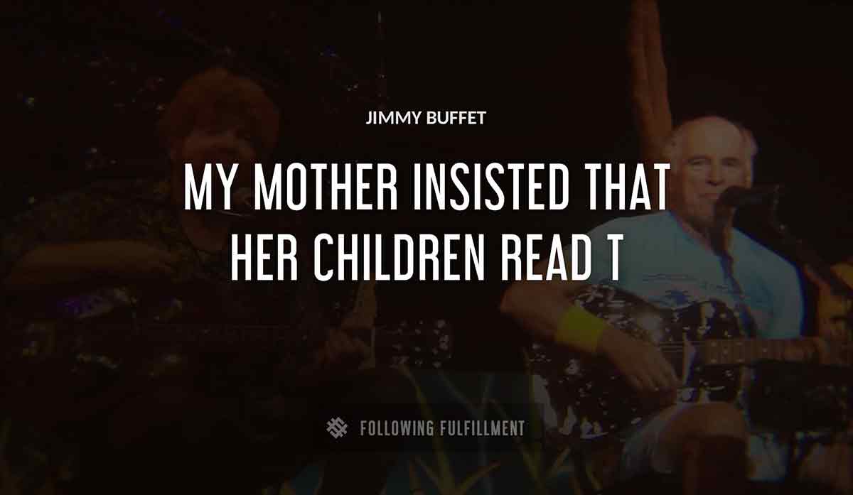 my mother insisted that her children read Jimmy Buffett quote