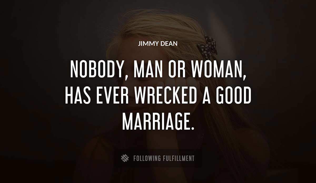 nobody man or woman has ever wrecked a good marriage Jimmy Dean quote