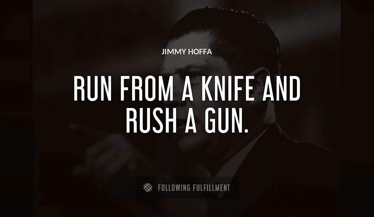 run from a knife and rush a gun Jimmy Hoffa quote