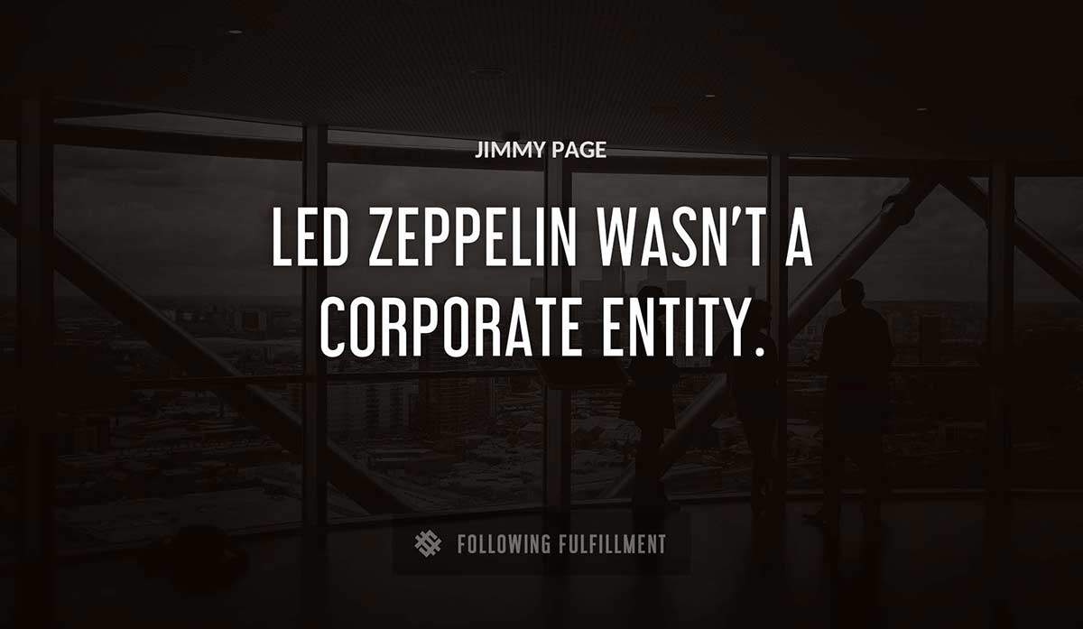 led zeppelin wasn t a corporate entity Jimmy Page quote