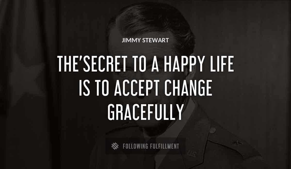 the secret to a happy life is to accept change gracefully Jimmy Stewart quote