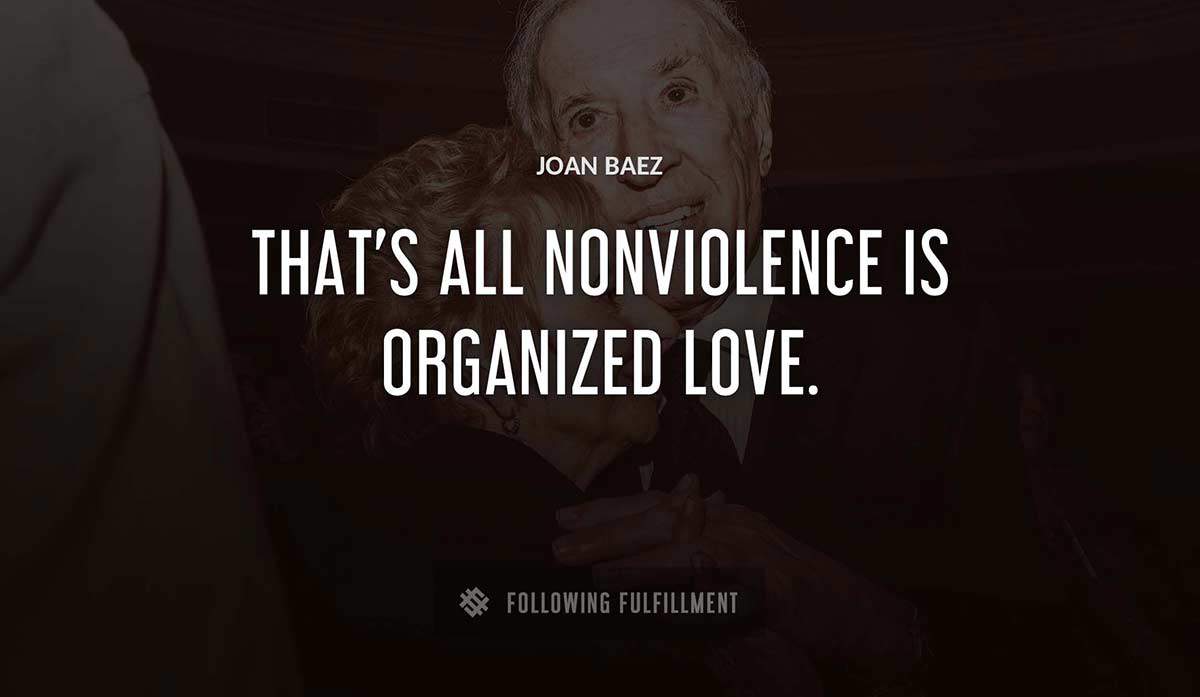 that s all nonviolence is organized love Joan Baez quote