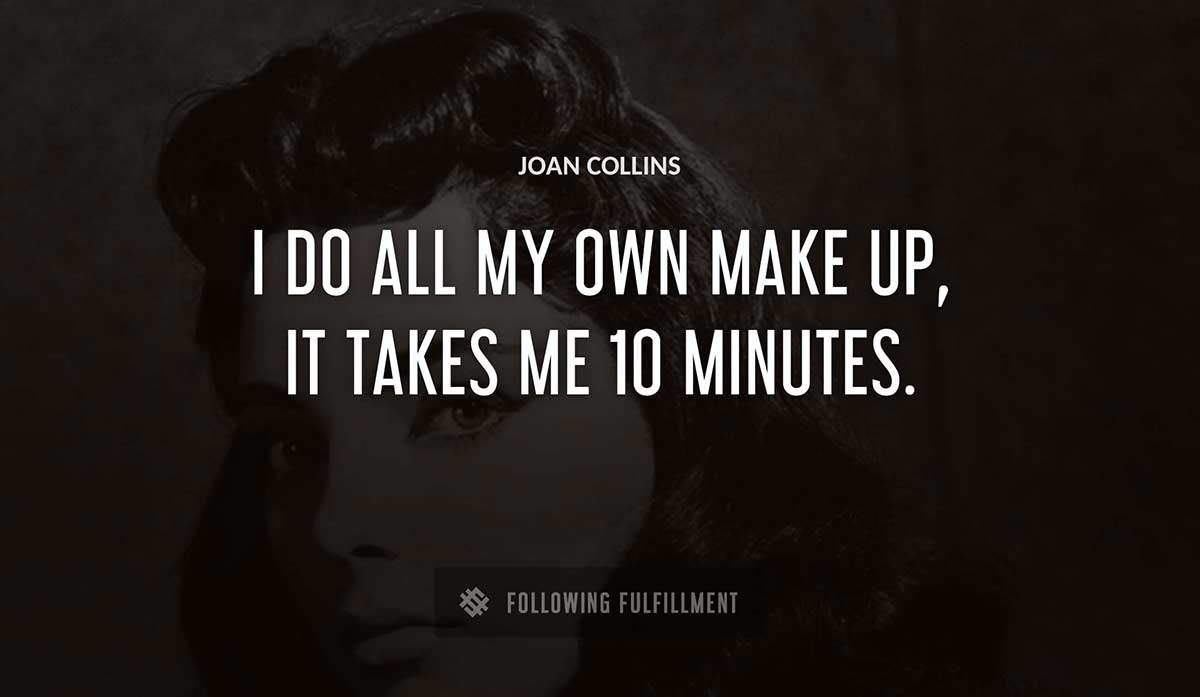 i do all my own make up it takes me 10 minutes Joan Collins quote