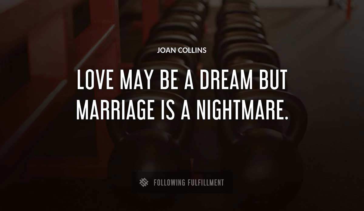 love may be a dream but marriage is a nightmare Joan Collins quote