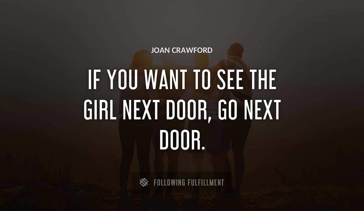 if you want to see the girl next door go next door Joan Crawford quote
