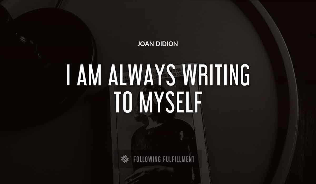 i am always writing to myself Joan Didion quote