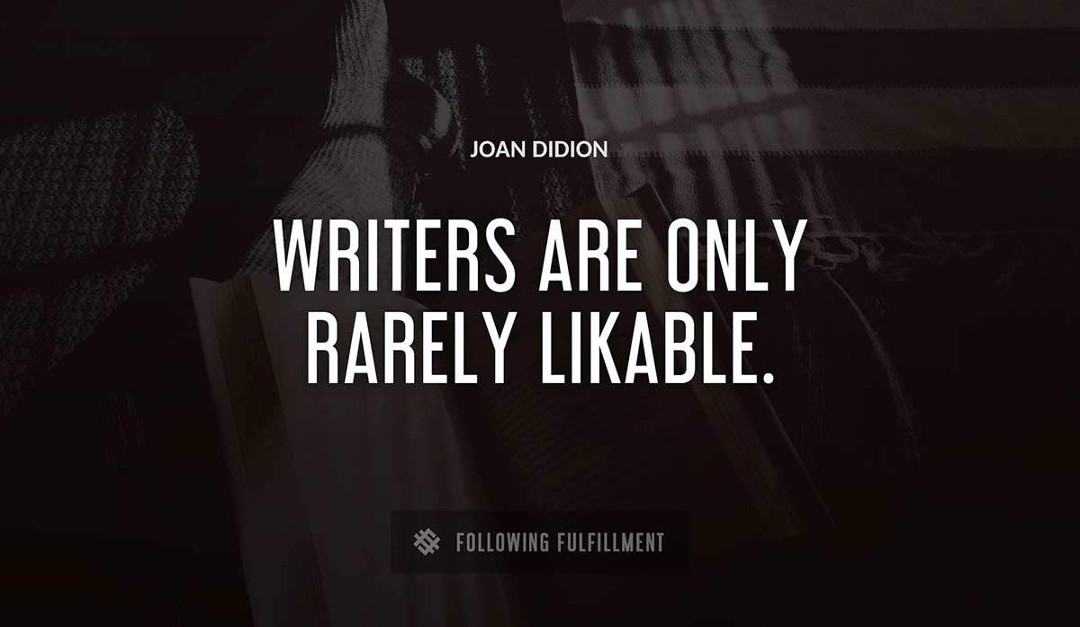 writers are only rarely likable Joan Didion quote