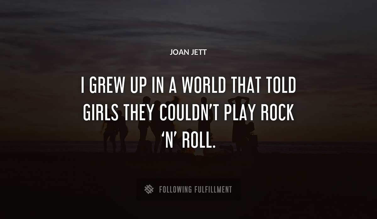 i grew up in a world that told girls they couldn t play rock n roll Joan Jett quote