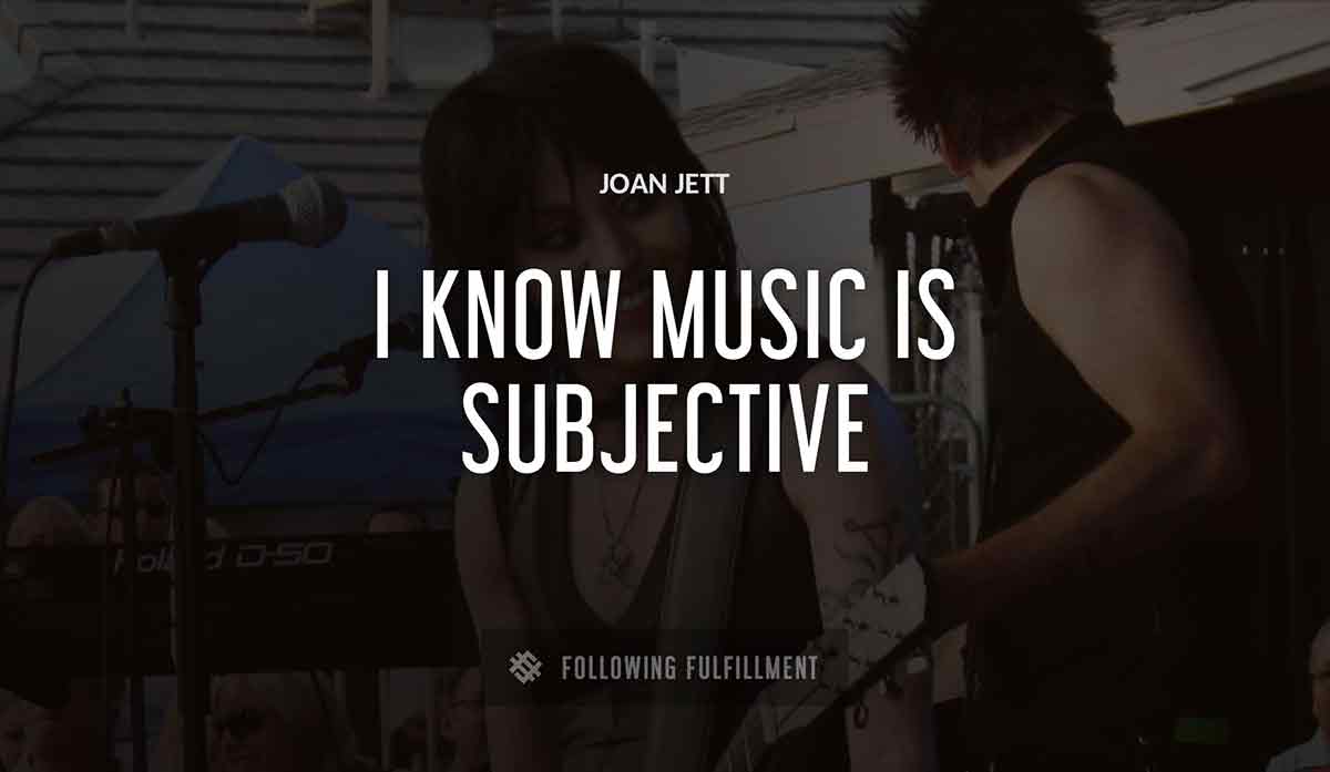 i know music is subjective Joan Jett quote
