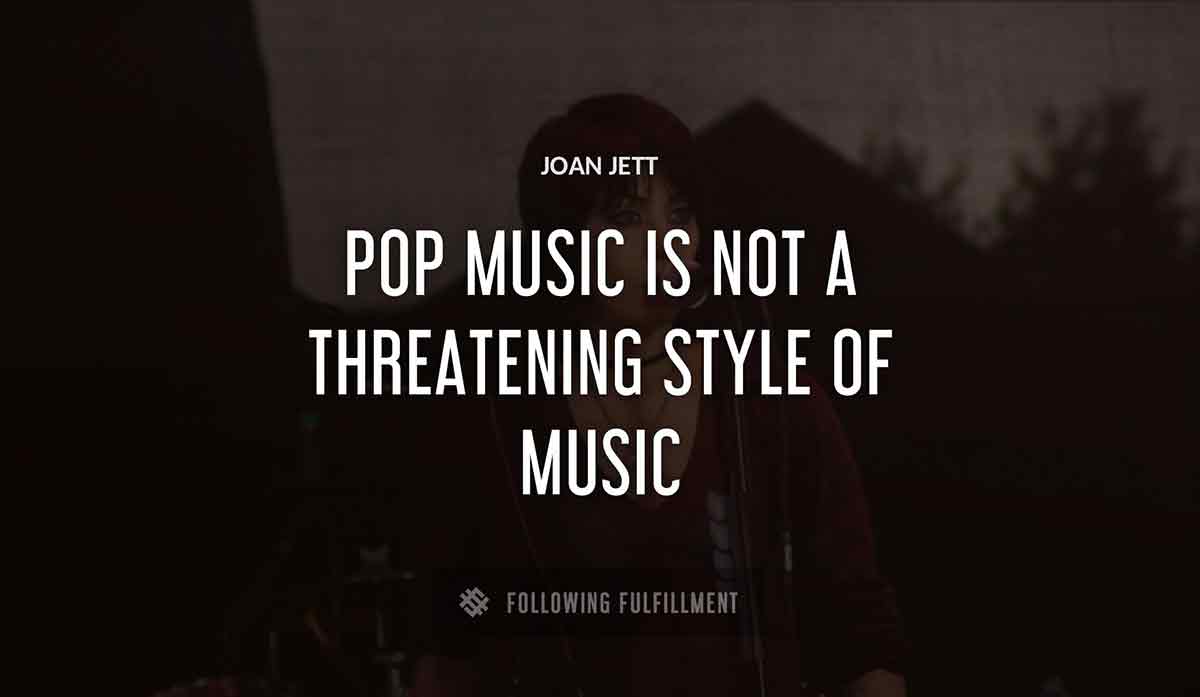 pop music is not a threatening style of music Joan Jett quote