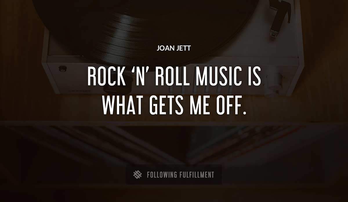 rock n roll music is what gets me off Joan Jett quote
