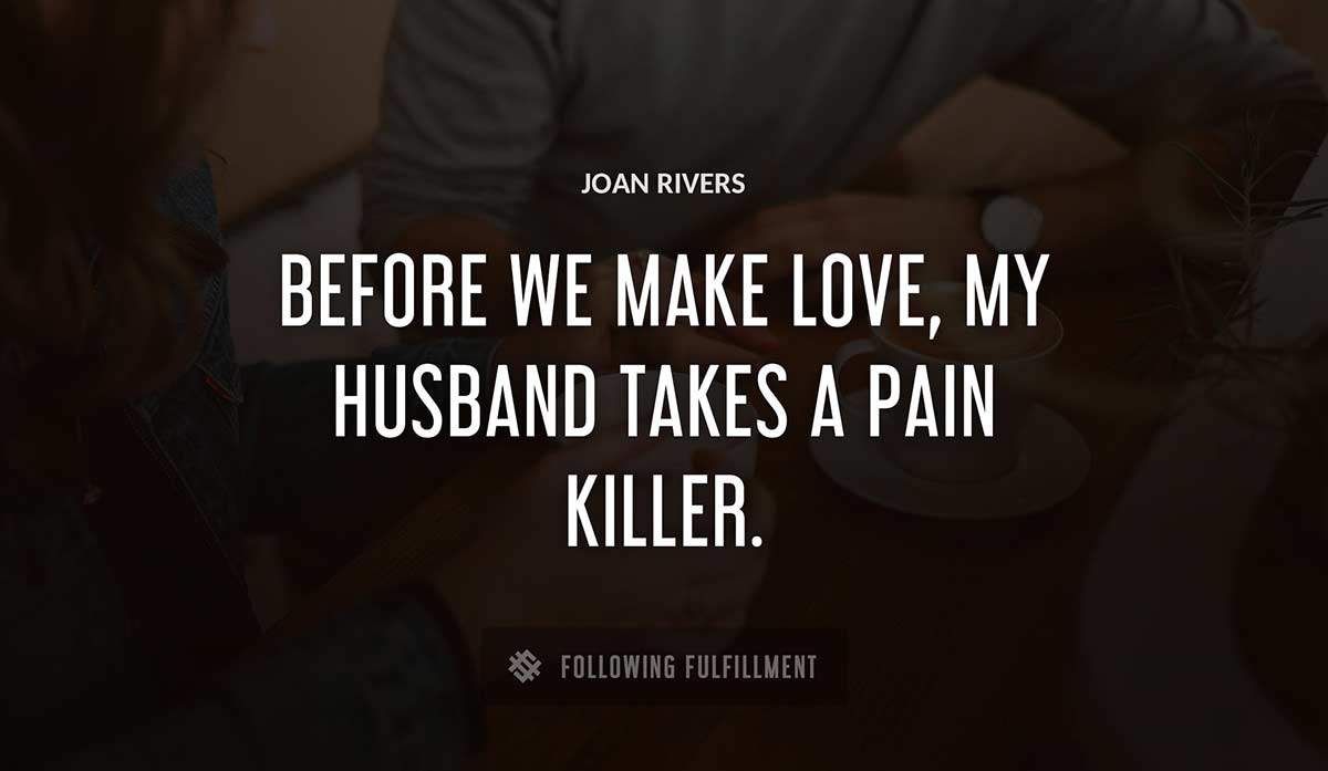 before we make love my husband takes a pain killer Joan Rivers quote