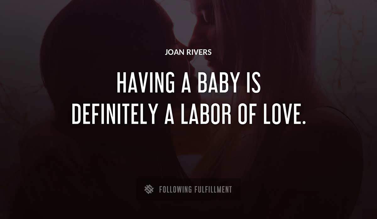 having a baby is definitely a labor of love Joan Rivers quote